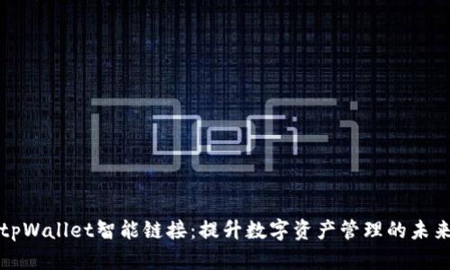 tpWallet智能链接:提升数字资产管理的未来