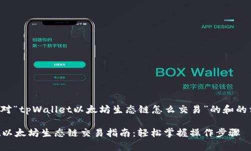 下面是针对“tpWallet以太坊生态链怎么交易”的和的相关内容。
tpWallet以太坊生态链交易指南:轻松掌握操作步骤